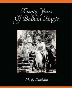 Twenty Years of Balkan Tangle de Edith M. Durham