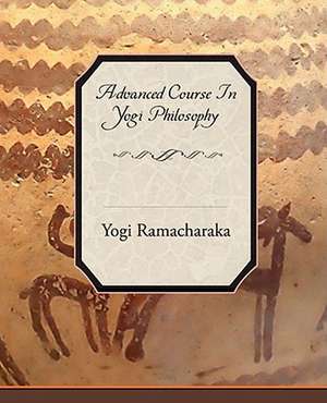 Advanced Course in Yogi Philosophy: What Can It Teach Us? de Yogi Ramacharaka