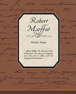 Robert Moffat the Missionary Hero of Kuruman: What Can It Teach Us? de David J. Deane