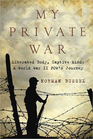 My Private War: A World War II POW's Journey de Norman Bussell