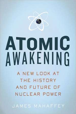 Atomic Awakening – A New Look at the History and Future of Nuclear Power de James Mahaffey