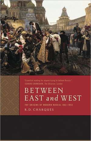 Between East and West – The Origins of Modern Russia – 862–1953 de R. D. Charques