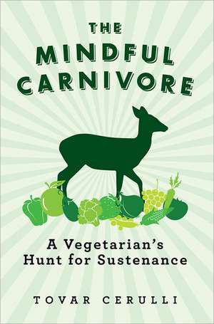 The Mindful Carnivore – A Vegetarian′s Hunt for Sustenance de Tovar Cerulli