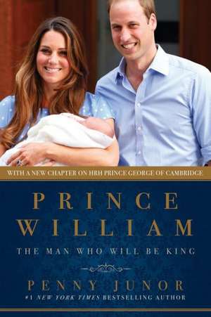 Prince William: The Man Who Will Be King de Penny Junor