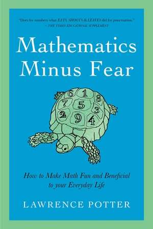 Mathematics Minus Fear – How to Make Math Fun and Beneficial to Your Everyday Life de Lawrence Potter