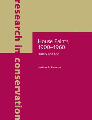 House Paints, 1900-1960: History and Use de Harriet A. L. Standeven