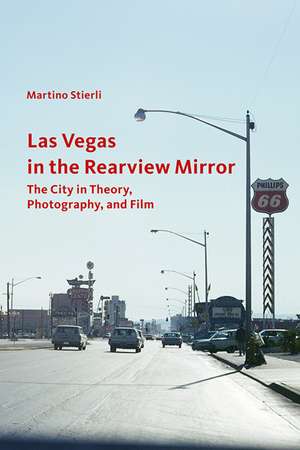 Las Vegas in the Rearview Mirror: The City in Theory, Photography, and Film de Martino Stierli