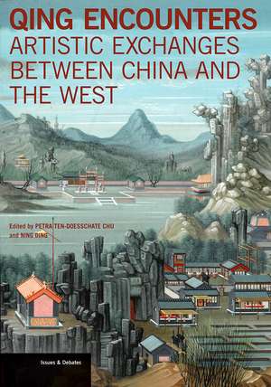 Qing Encounters: Artistic Exchanges between China and the West de Petra ten-Doesschate Chu