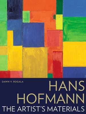 Hans Hofmann: The Artist’s Materials de Dawn V. Rogala