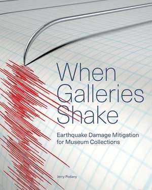 When Galleries Shake – Earthquake Damage Mitigation for Museum Collections de Jerry Podany