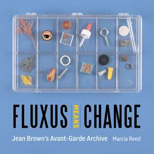 Fluxus Means Change: Jean Brown's Avant-Garde Archive de Marcia Reed