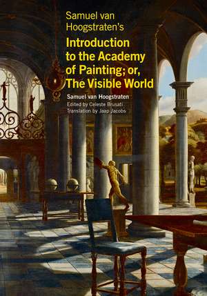 Samuel van Hoogstraten's Introduction to the Academy of Painting; or, The Visible World de Samuel van Hoogstraten