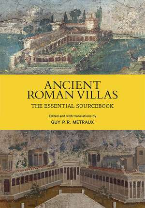 Ancient Roman Villas: The Essential Sourcebook de Guy P. R. Métraux