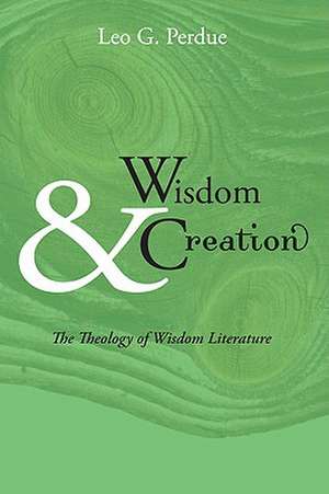 Wisdom & Creation: The Theology of Wisdom Literature de Leo G. Perdue