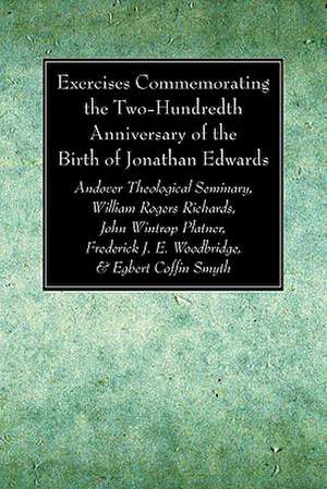 Exercises Commemorating the Two-Hundredth Anniversary of the Birth of Jonathan Edwards de Richards, William Rogers