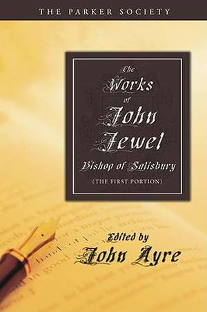 The Works of John Jewel, Bishop of Salisbury: The First Portion de John Jewel