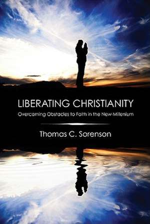 Liberating Christianity de Thomas C. Sorenson