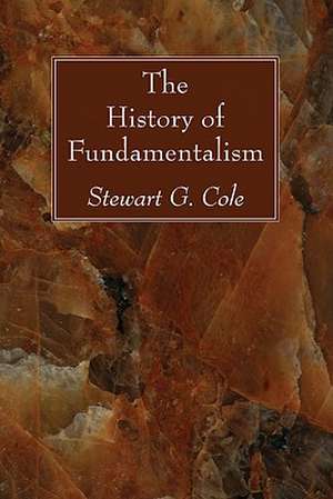 The History of Fundamentalism de Stewart G. Cole