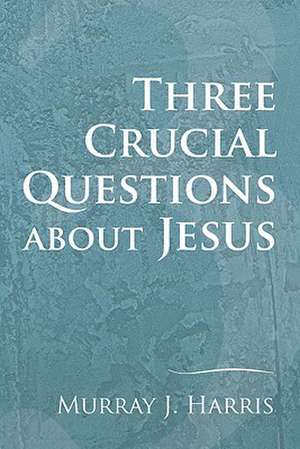 3 Crucial Questions about Jesus de Murray J. Harris