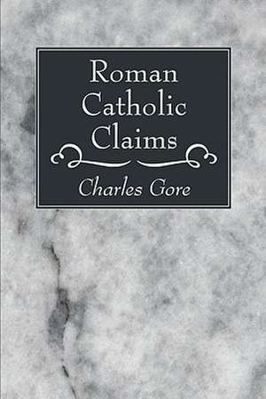 Roman Catholic Claims de Charles Gore