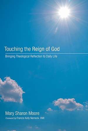 Touching the Reign of God: Bringing Theological Reflection to Daily Life de Mary Sharon Moore