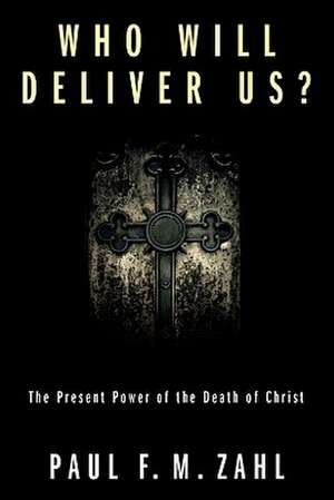 Who Will Deliver Us?: The Present Power of the Death of Christ de Paul F. M. Zahl