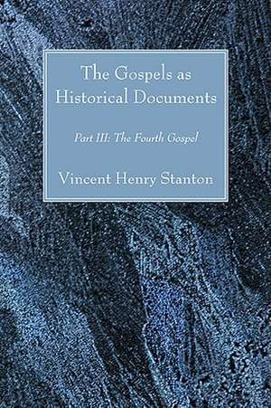 The Gospels as Historical Documents, Part III: The Fourth Gospel de Vincent Henry Stanton