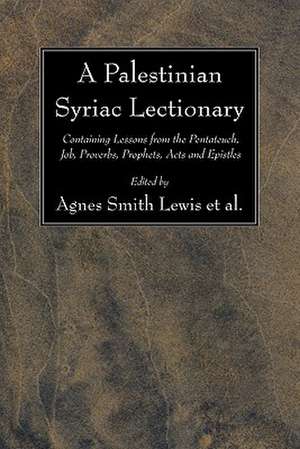 A Palestinian Syriac Lectionary: Containing Lessons from the Pentateuch, Job, Proverbs, Prophets, Acts and Epistles de Eberhard Nestle