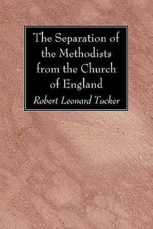 The Separation of the Methodists from the Church of England de Tucker, Robert Leonard