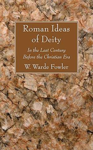 Roman Ideas of Deity: In the Last Century Before the Christian Era de W. Warde Fowler