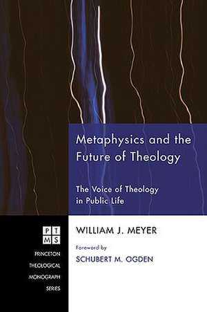 Metaphysics and the Future of Theology: The Voice of Theology in Public Life de William J. Meyer