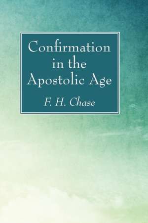 Confirmation in the Apostolic Age de F. H. Chase