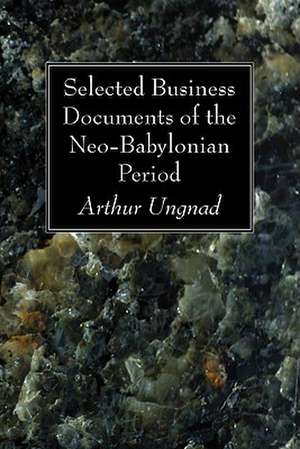 Selected Business Documents of the Neo-Babylonian Period de Arthur Ungnad