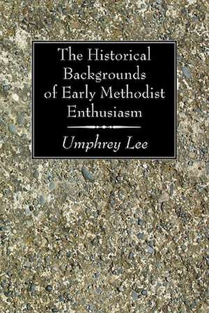 The Historical Backgrounds of Early Methodist Enthusiasm de Umphrey Lee