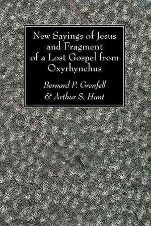 New Sayings of Jesus and Fragment of a Lost Gospel de Bernard Pyne Grenfell