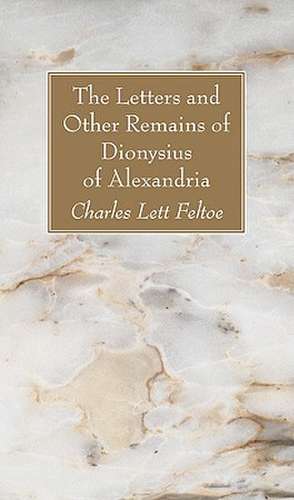 The Letters and Other Remains of Dionysius of Alexandria de Charles Lett Feltoe