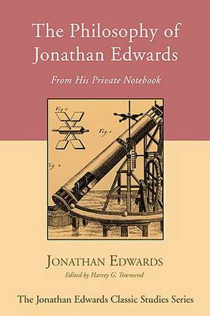 The Philosophy of Jonathan Edwards: From His Private Notebook de Jonathan Edwards