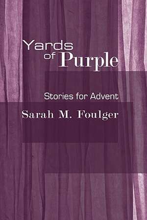 Yards of Purple: Stories for Advent de Sarah M. Foulger