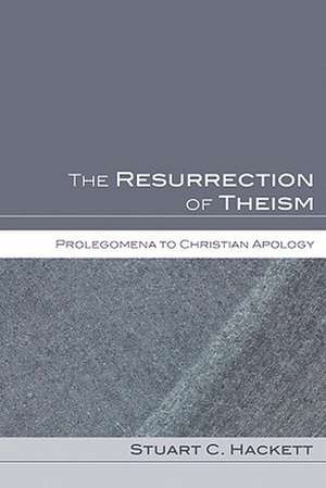 The Resurrection of Theism: Prolegomena to Christian Apology de Stuart C. Hackett