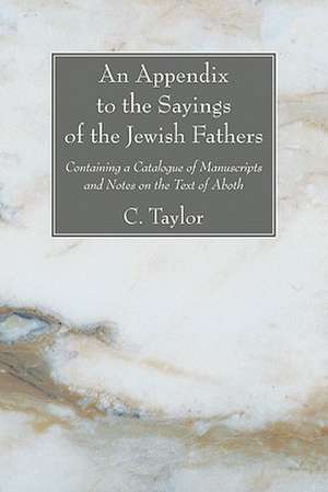 An Appendix to the Sayings of the Jewish Fathers: Containing a Catalogue of Manuscripts and Notes on the Text of Aboth de Charles Taylor