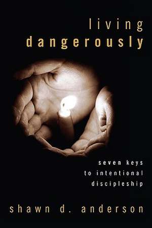 Living Dangerously: Seven Keys to Intentional Discipleship de Shawn D. Anderson