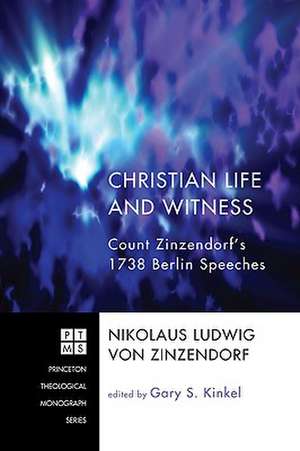 Christian Life and Witness: Count Zinzendorf's 1738 Berlin Speeches de Nikolaus Ludwig von Zinzendorf