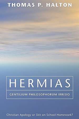 Hermias, Gentilium Philosophorum Irrisio: Christian Apology or Skit on School Homework? de Thomas P. Halton