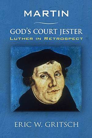 Martin - God's Court Jester: Luther in Retrospect de Eric W. Gritsch