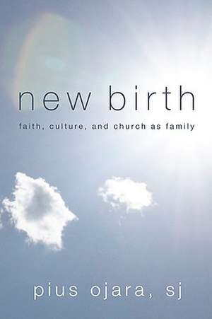 New Birth: Faith, Culture, and Church as Family de Pius Ojara