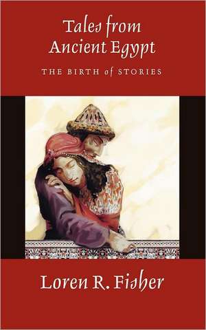 Tales from Ancient Egypt: The Birth of Stories de Loren R. Fisher