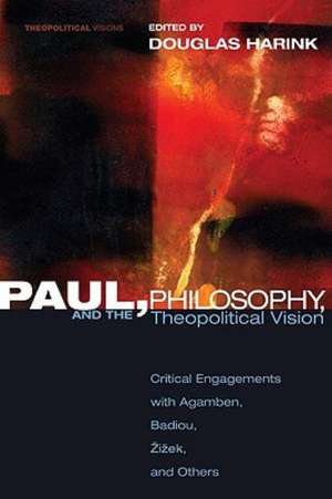 Paul, Philosophy, and the Theopolitical Vision: Critical Engagements with Agamben, Badiou, Zizek and Others de Douglas Harink