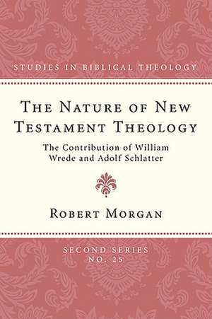 The Nature of New Testament Theology: The Contribution of William Wrede and Adolf Schlatter de Robert Morgan