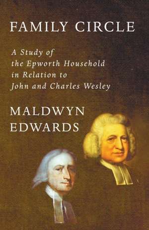 Family Circle: A Study of the Epworth Household in Relation to John and Charles Wesley de Maldwyn Edwards