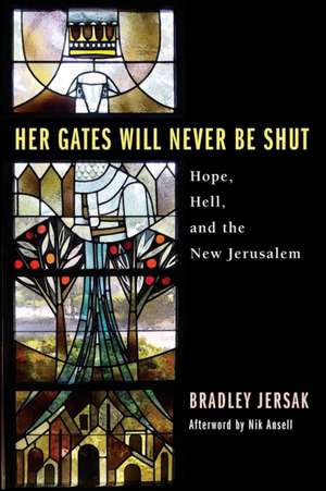 Her Gates Will Never Be Shut: Hell, Hope, and the New Jerusalem de Bradley Jersak